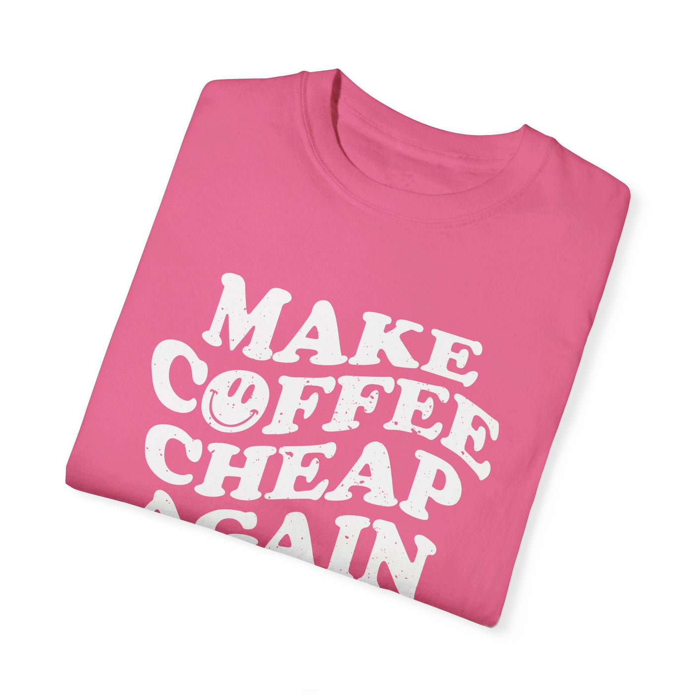 MAKE COFFEE CHEAP AGAIN TEE (COMFORT COLORS)